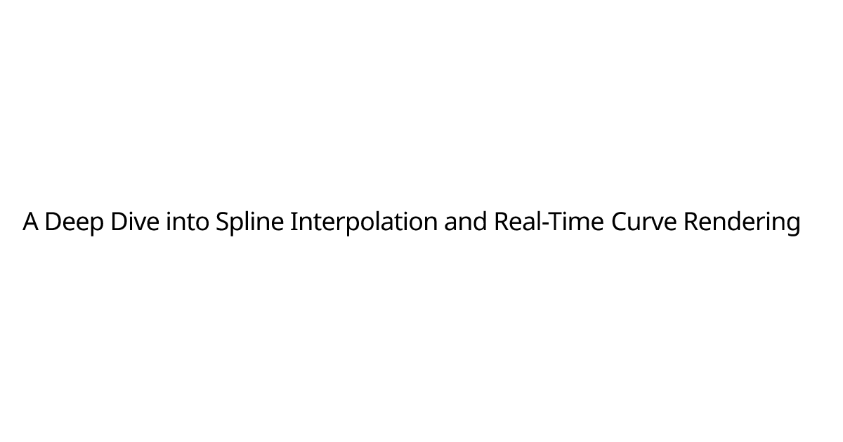 A Deep Dive into Spline Interpolation and Real-Time Curve Rendering ...